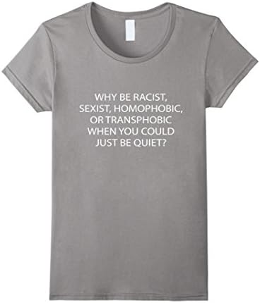 Womens Why Be Racist, Sexist, Homophobic, or Transphobic Medium Slate