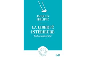 La liberté intérieure: La force de la foi, de l'espérance et de l'amour (French Edition)