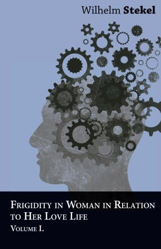 Frigidity in Woman in Relation to Her Love Life - Volume I