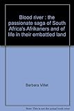 Front cover for the book Blood river: The passionate saga of South Africa's Afrikaners and of life in their embattled land by Barbara Villet