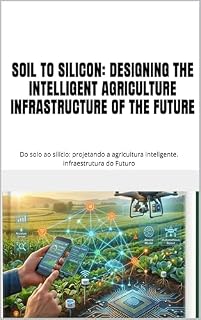 Livro Soil to Silicon: Designing the Intelligent Agriculture Infrastructure of the Future : Do solo ao silício: projetando a agricultura inteligente. Infraestrutura do Futuro