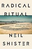 Radical Ritual: How Burning Man Changed the World by Neil Shister