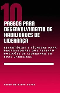 Livro 10 Passos para Desenvolvimento de Habilidades de Liderança: Estratégias e técnicas para profissionais que aspiram posições de liderança em suas carreiras