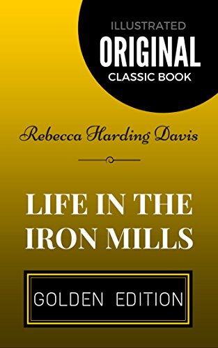 Life in the Iron Mills: By Rebecca Harding Davis - Illustrated