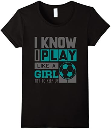 Women's I Know I Play Like A Girl Soccer T-Shirt, Try To Keep Up  Medium Black