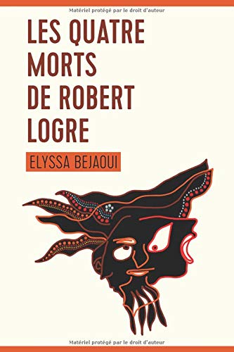 Les quatre morts de Robert Logre (French Edition) by Elyssa Bejaoui