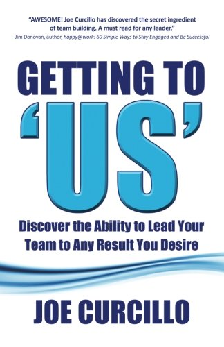 Getting to 'US': Discover the Ability to Lead Your Team to Any Result You Desire