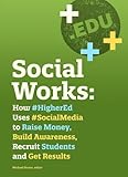 Social Works: How #HigherEd Uses #SocialMedia to Raise Money, Build Awareness, Recruit Students and by 