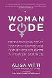 Womancode: Perfect Your Cycle, Amplify Your Fertility, Supercharge Your Sex Drive and Become a Power Source