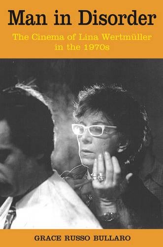 Man in Disorder: The Cinema of Lina Wertmller in the 1970s (Troubador Italian Studies) by Grace Russo Bullaro