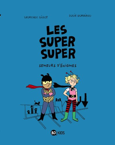 Les Super Super, Tome 1 : Semeurs d'énigmes by Laurence Gillot, Lucie Durbiano