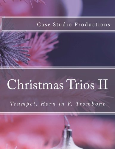Christmas Trios II - Trumpet, Horn in F, Trombone: Trumpet, Horn in F, Trombone Christmas Trios II - Trumpet, Horn in F, Trombone: Trumpet, Horn in F, Trombone
