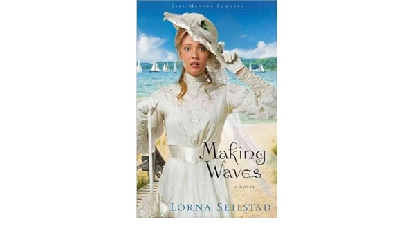 Making Waves Lake Manawa Summers 01 Seilstad Lorna Author Sep 01 2010 Paperback Seilstad Lorna Amazon Com Books