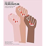 Art of Feminism: Images that Shaped the Fight for Equality, 1857-2017