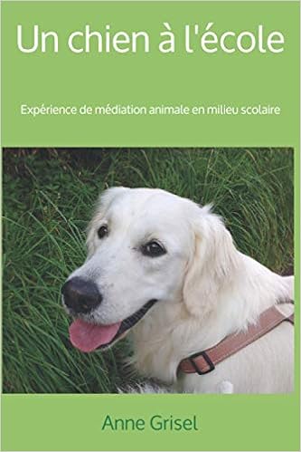 Amazon Fr Un Chien A L Ecole Experience De Mediation Animale En Milieu Scolaire Grisel Anne Livres