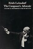 The Composer's Advocate : A Radical Orthodoxy for Musicians, Leinsdorf, Erich, 0300024274
