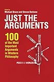 Just the Arguments: 100 of the Most Important Arguments in Western Philosophy
