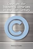 Copyright for Teachers and Librarians in the 21st Century