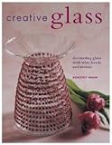 Creative Glass: Decorating Glass with Wire, Beads and Mosaic by Dorothy Wood