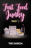 Fast Food Junky: Part 1 by Tre Garcia