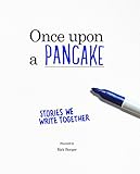 Once upon a Pancake: Stories We Write Together by 