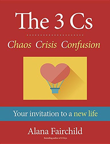 The 3 Cs: Chaos Crisis Confusion: Your invitation to a new life
