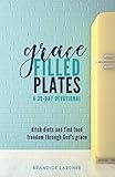 Grace Filled Plates: Ditch Diets and Find Food