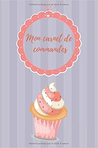 Mon Carnet De Commandes Pour Toutes Mes Commandes De Patisserie Cupcakes Gateau Cake Pops Cookies French Edition Badak Amina Amazon Com Books