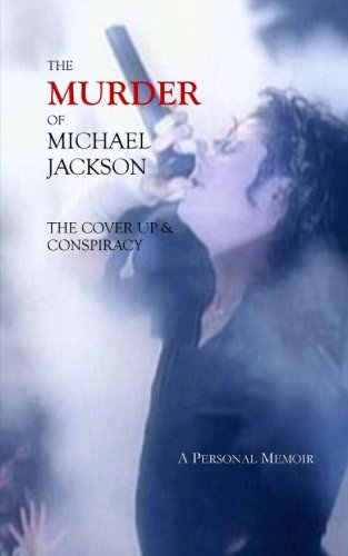 The Murder of Michael Jackson: The Cover Up & Conspiracy