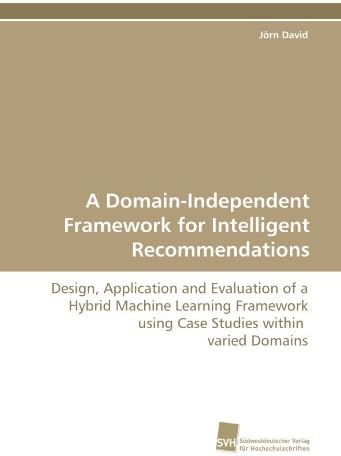 A Domain-Independent Framework for Intelligent Recommendations: Design, Application and Evaluation of a Hybrid Machine Learning Framework using Case Studies within  varied Domains