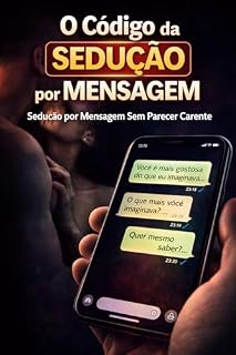 Livro O CÓDIGO DA SEDUÇÃO POR MENSAGEM: Como criar desejo, despertar curiosidade, conduzir a conversa