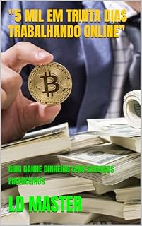 Livro "5 MIL EM 30 DIAS TRABALHANDO ONLINE" : GUIA GANHE DINHEIRO COM SERVIÇOS FINANCEIROS (Fique rico no mundo digital)