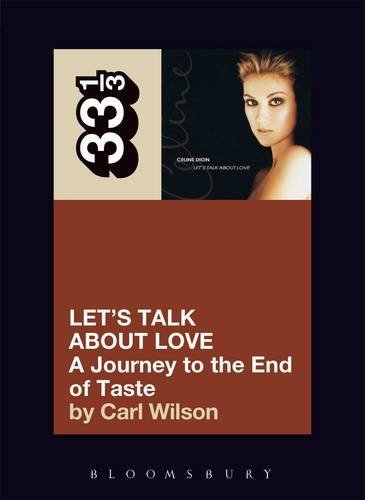 Celine Dions Lets Talk About Love A Journey to the End of Taste (33 13 Series) - Carl Wilson