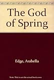 Front cover for the book The God of Spring by Arabella Edge