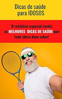 Livro Dicas de saúde para idosos: CONHEÇA INFORMAÇÕES PODEROSAS PARA SUA SUA SAÚDE