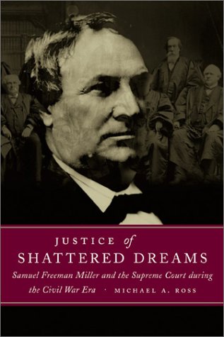 Download Justice of Shattered Dreams: Samuel Freeman Miller and the Supreme Court during the Civil War Era (Conflicting Worlds: New Dimensions of the American Civil War)