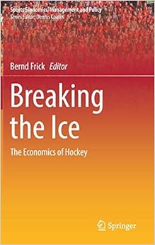 Breaking the Ice: The Economics of Hockey (Sports Economics, Management and Policy) Breaking the Ice: The Economics of Hockey (Sports Economics, Management and Policy)