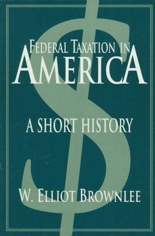 Federal Taxation in America: A Short History (Woodrow Wilson Center Press) by 