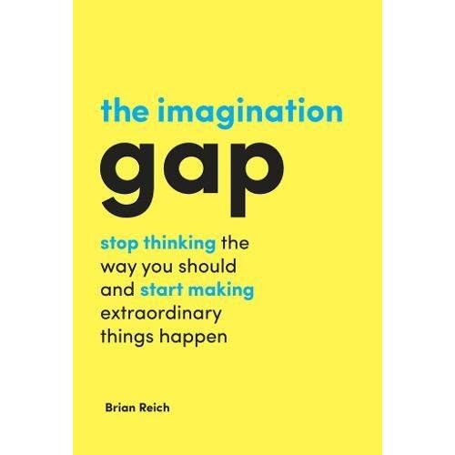 The Imagination Gap: stop thinking the way you should and start making extraordinary things happen The Imagination Gap: stop thinking the way you should and start making extraordinary things happen
