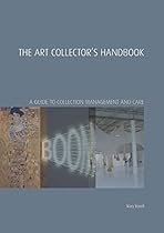 The Art Collector's Handbook: A Guide to Collection Management and Care (Handbooks in International Art Business)