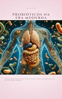 Livro Probióticos na era moderna: Como integrar esses super heróis microscópicos na sua rotina diária