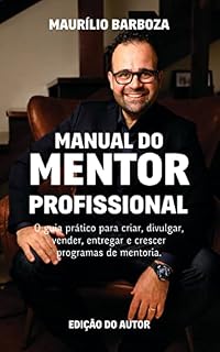 Livro Manual do Mentor Profissional: O guia prático para criar, divulgar, vender, entregar e crescer programas de mentoria.