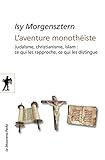 L'aventure monothéiste : Judaïsme, christianisme, islam : ce qui les rapproche, ce qui les disting by 