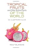 Tropical Fruits and Other Edible Plants of the World: An Illustrated Guide (Zona Tropical Publicatio