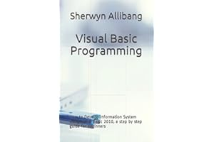 Visual Basic Programming: How to Develop Information System using Visual Basic 2010, a step by step guide for beginners