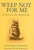 Weep Not for Me: In Memory of a Beloved Cat by Constance Jenkins