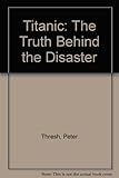 Front cover for the book Titanic: The Truth Behind the Disaster by Peter Thresh