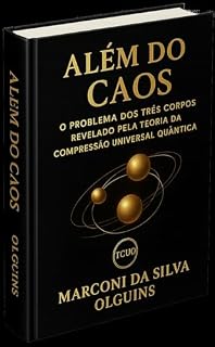 Livro ALÉM DO CAOS: O Problema dos três corpos Revelado Pela Teoria da Compressão Universal Quântica - (TCUQ) (SÉRIE COMPRESSÃO UNIVERSAL QUÂNTICA (TCUQ) Livro 3)