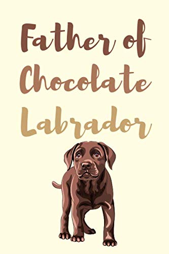 Father of Chocolate Labrador: Funny, lined notebook for a dog lovers, journal for a men, gift for a dog's owner, planner 6x9 inches
