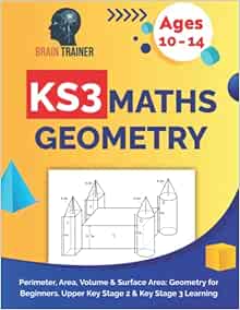 KS3 Maths Geometry - Perimeter, Area, Volume & Surface Area: Geometry for Beginners. Upper Key Stage 2 & Key Stage 3 Learning (KS2 Math Workbooks)